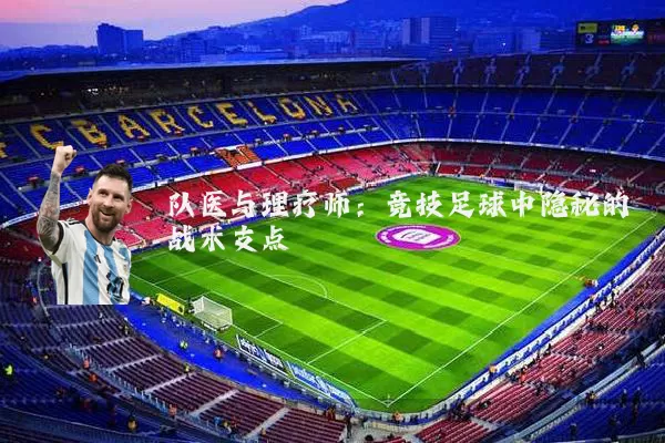 队医与理疗师:竞技足球中隐秘的战术支点