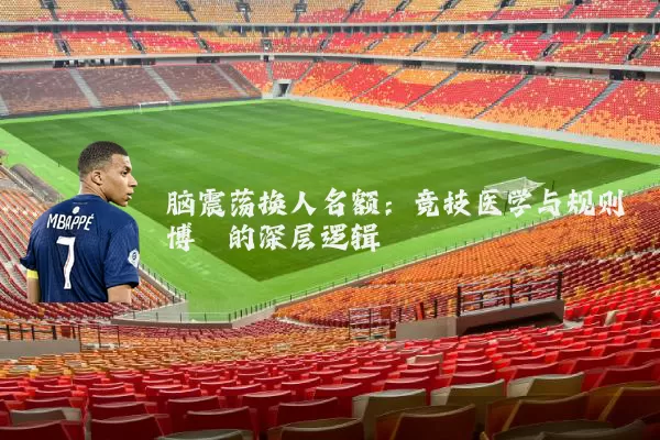 脑震荡换人名额:竞技医学与规则博弈的深层逻辑