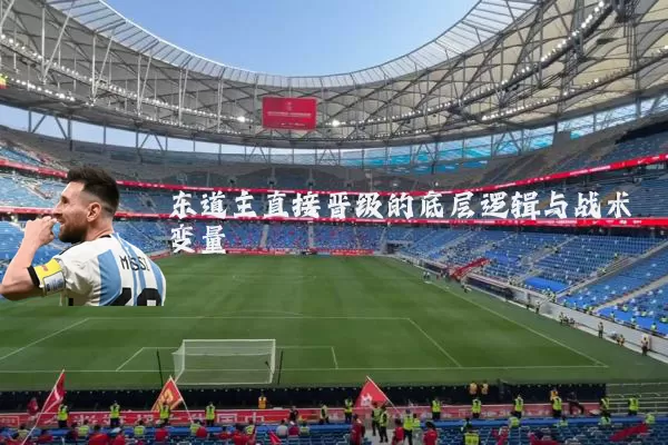东道主直接晋级的底层逻辑与战术变量